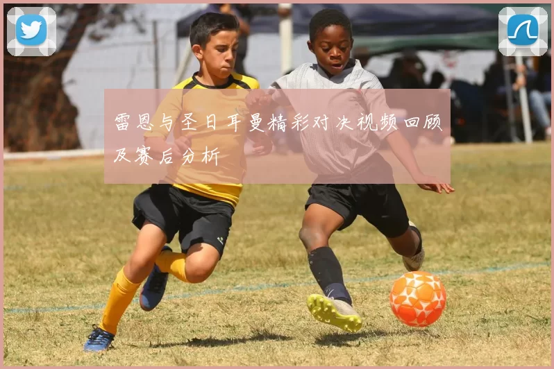 雷恩与圣日耳曼精彩对决视频回顾及赛后分析