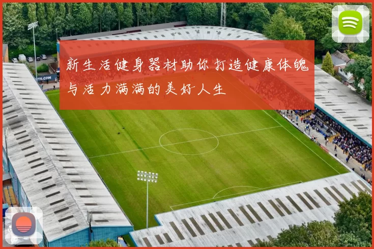 新生活健身器材助你打造健康体魄与活力满满的美好人生