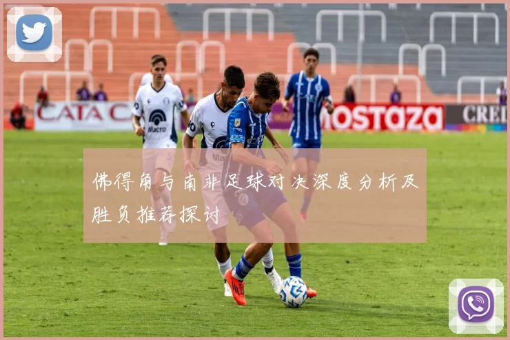 佛得角与南非足球对决深度分析及胜负推荐探讨